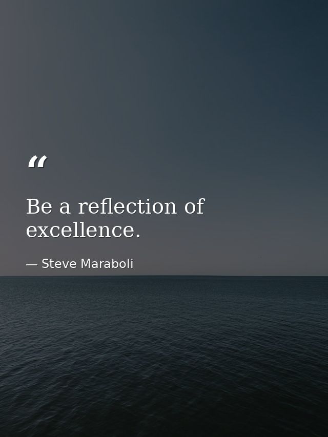 Be a reflection of excellence. — Steve Maraboli