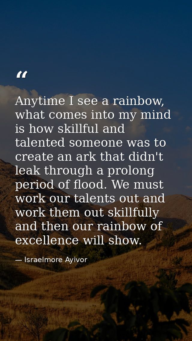 Anytime I see a rainbow, what comes into my mind is how skillful and talented someone was to create an ark that didn't l — Israelmore Ayivor