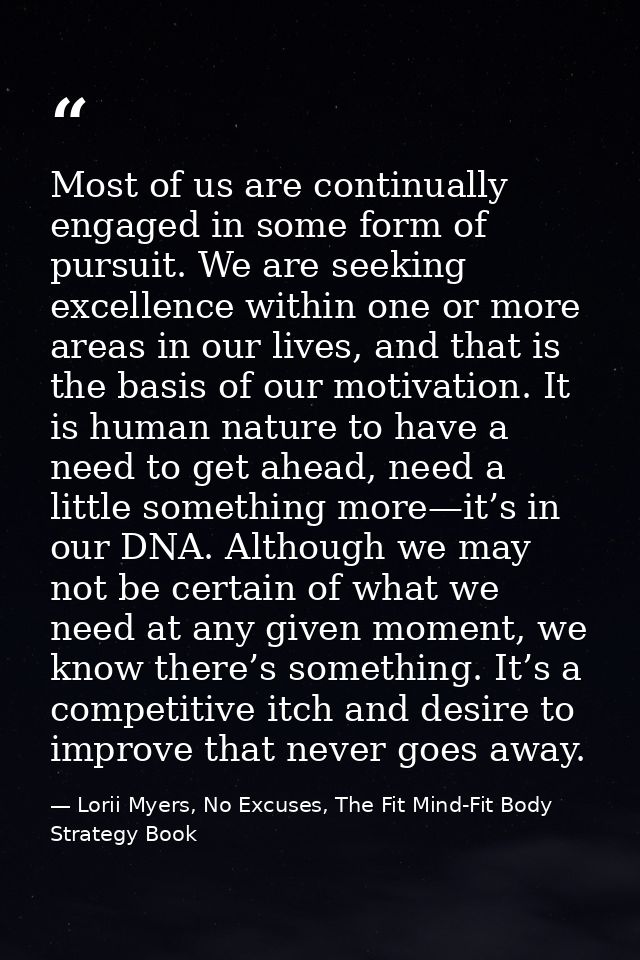 Most of us are continually engaged in some form of pursuit. We are seeking excellence within one or more areas in our li — Lorii Myers, No Excuses, The Fit Mind-Fit Body Strategy Book