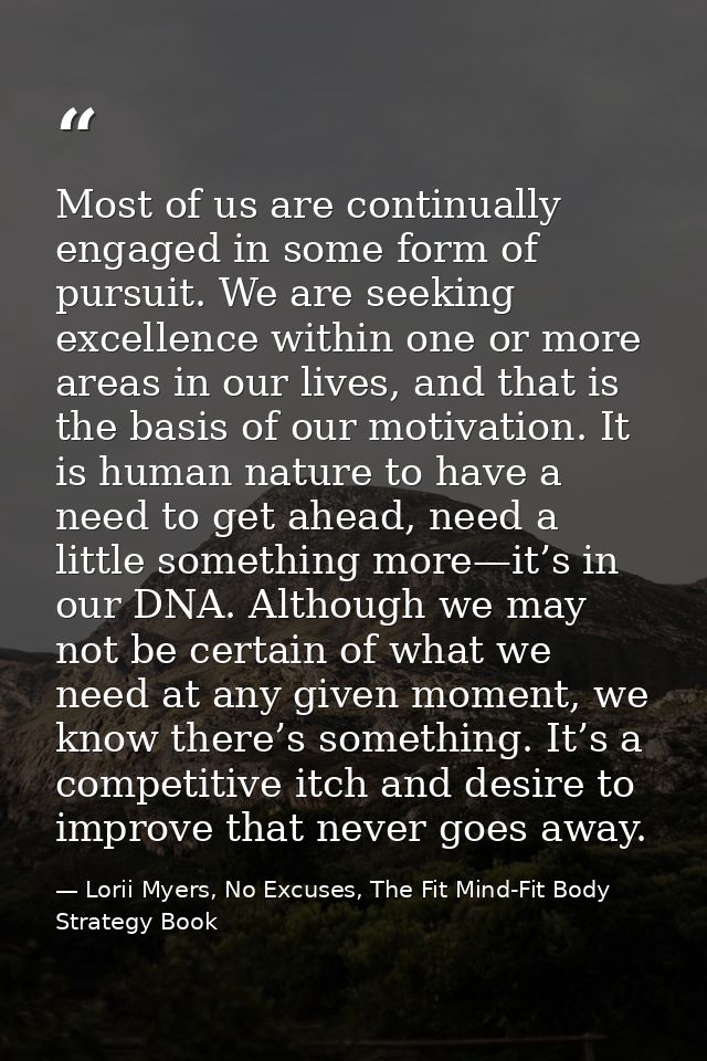 Most of us are continually engaged in some form of pursuit. We are seeking excellence within one or more areas in our li — Lorii Myers, No Excuses, The Fit Mind-Fit Body Strategy Book