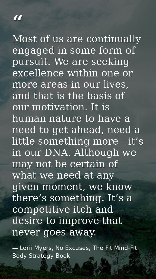 Most of us are continually engaged in some form of pursuit. We are seeking excellence within one or more areas in our li — Lorii Myers, No Excuses, The Fit Mind-Fit Body Strategy Book