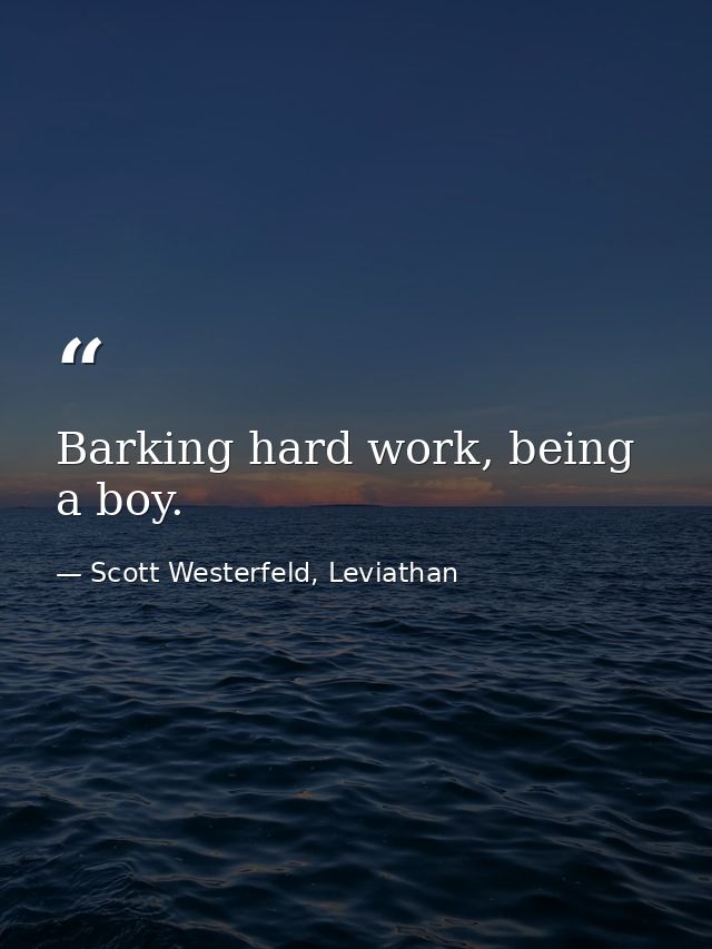 Barking hard work, being a boy. — Scott Westerfeld, Leviathan