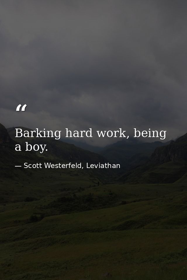 Barking hard work, being a boy. — Scott Westerfeld, Leviathan