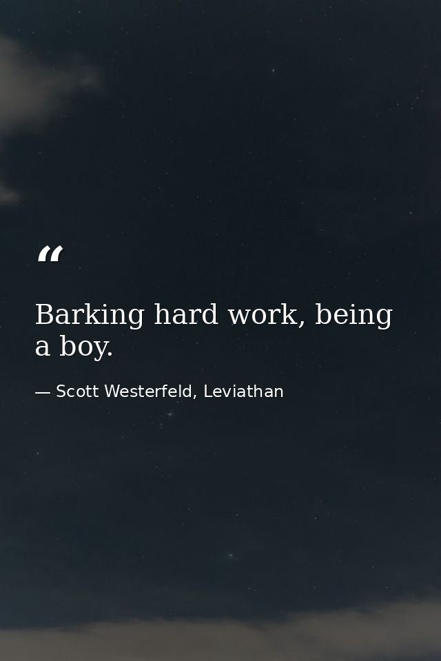 Barking hard work, being a boy. — Scott Westerfeld, Leviathan