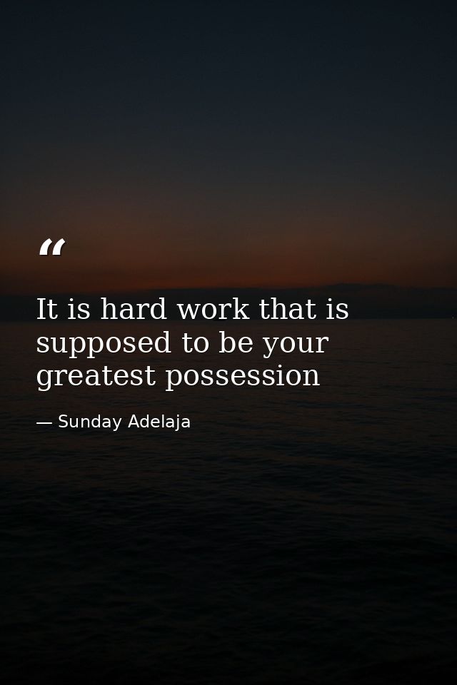It is hard work that is supposed to be your greatest possession — Sunday Adelaja