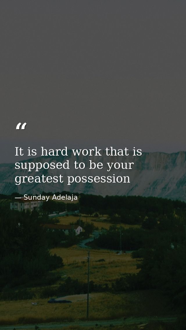It is hard work that is supposed to be your greatest possession — Sunday Adelaja