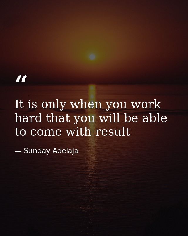 It is only when you work hard that you will be able to come with result — Sunday Adelaja