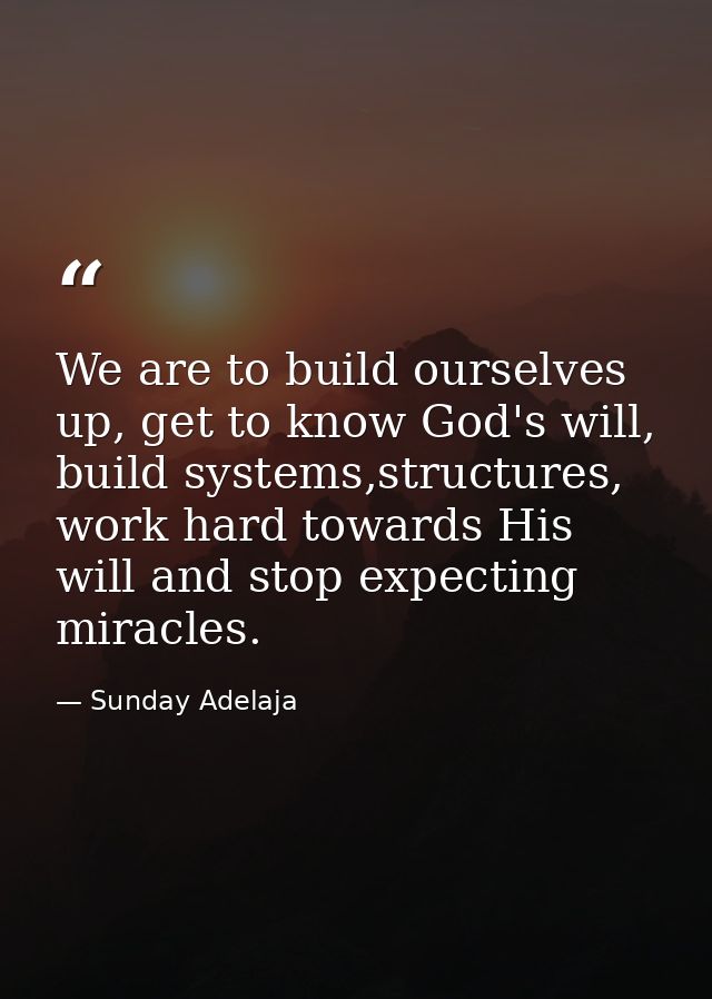 We are to build ourselves up, get to know God's will, build systems,structures, work hard towards His will and stop expe — Sunday Adelaja