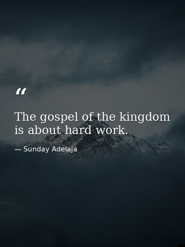 The gospel of the kingdom is about hard work. — Sunday Adelaja