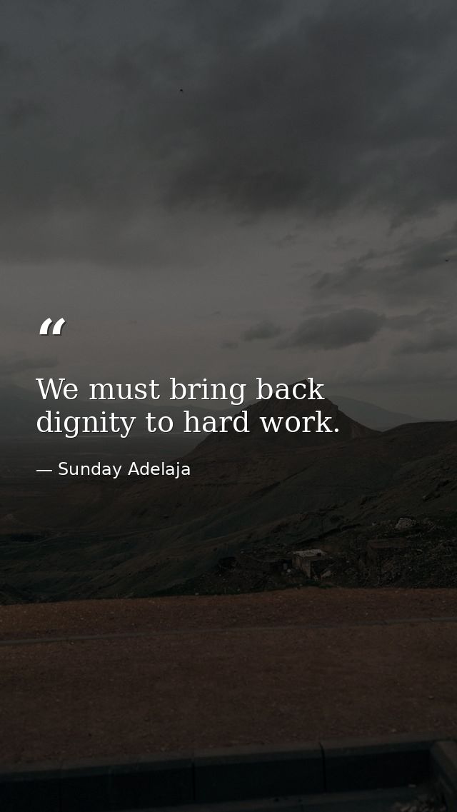 We must bring back dignity to hard work. — Sunday Adelaja