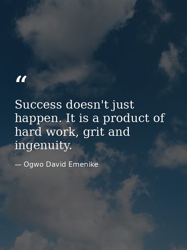 Success doesn't just happen. It is a product of hard work, grit and ingenuity. — Ogwo David Emenike