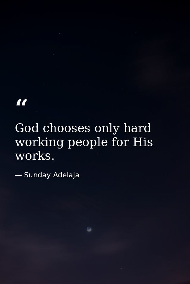God chooses only hard working people for His works. — Sunday Adelaja