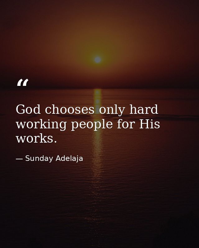 God chooses only hard working people for His works. — Sunday Adelaja