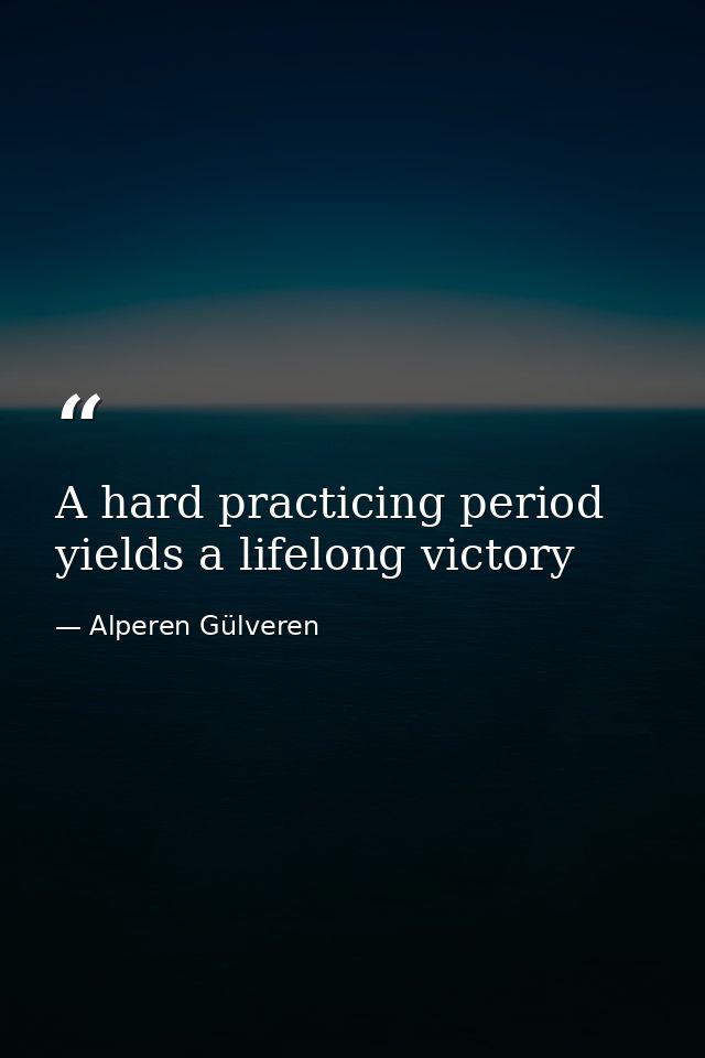 A hard practicing period yields a lifelong victory — Alperen Gülveren