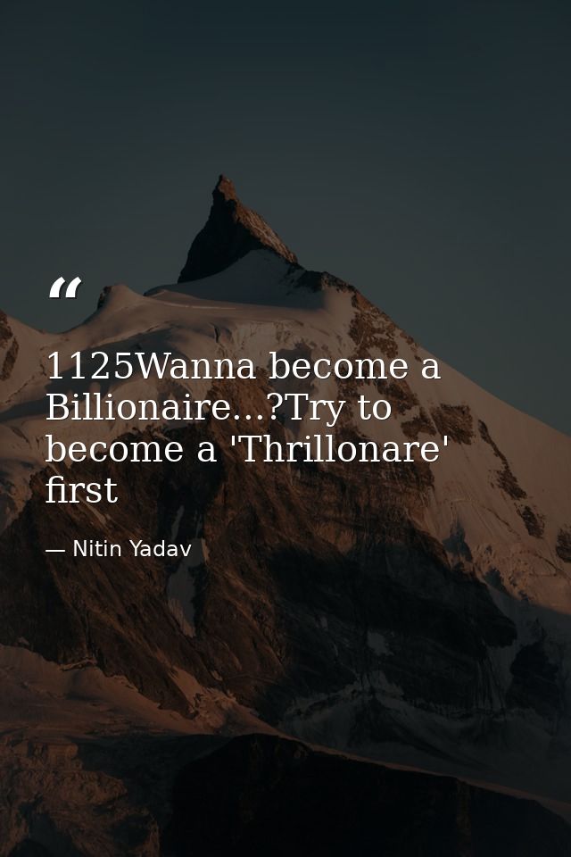 1125Wanna become a Billionaire...?Try to become a 'Thrillonare' first — Nitin Yadav