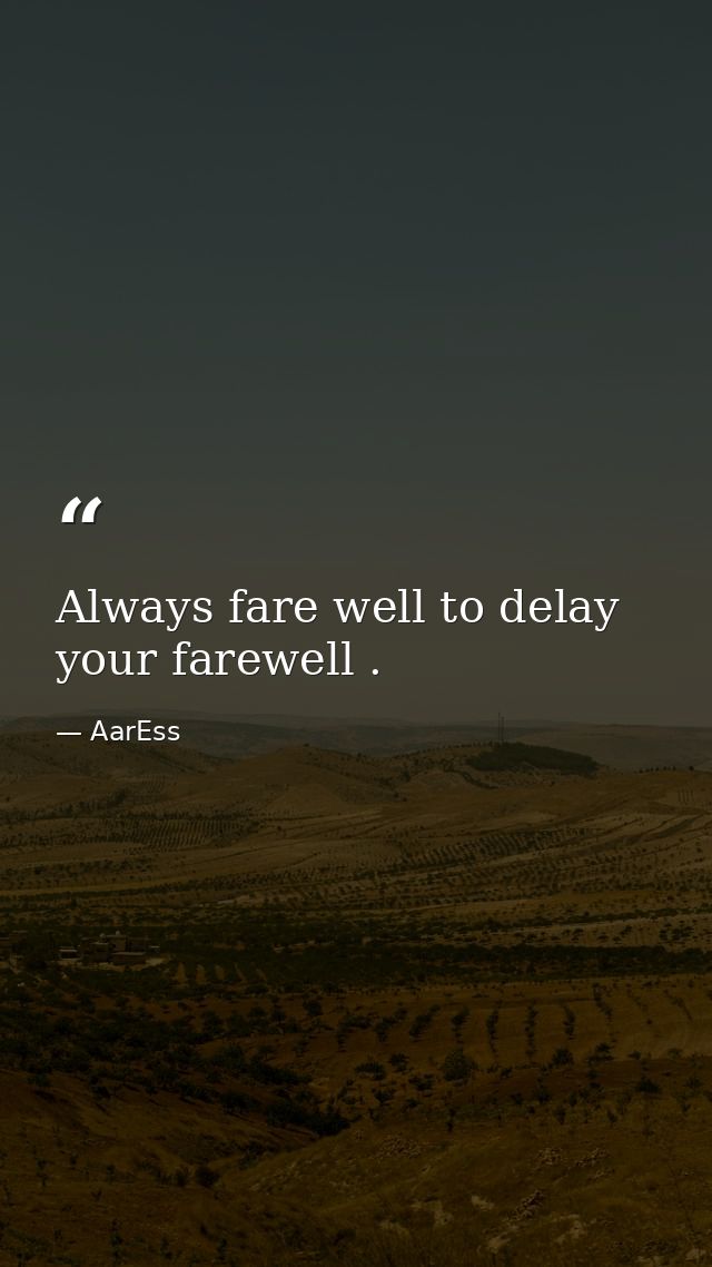 Always fare well to delay your farewell . — AarEss