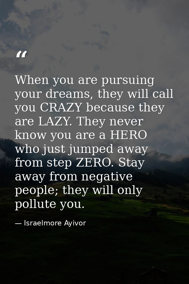 When you are pursuing your dreams, they will call you CRAZY because they are LAZY. They never know you are a HERO who ju — Israelmore Ayivor