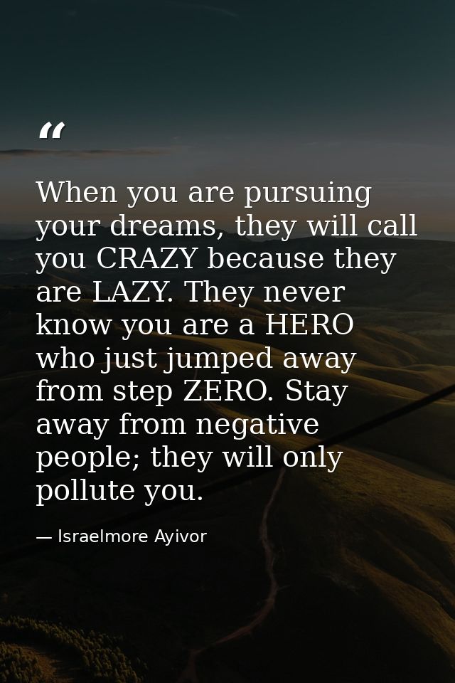When you are pursuing your dreams, they will call you CRAZY because they are LAZY. They never know you are a HERO who ju — Israelmore Ayivor