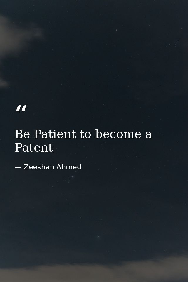 Be Patient to become a Patent — Zeeshan Ahmed