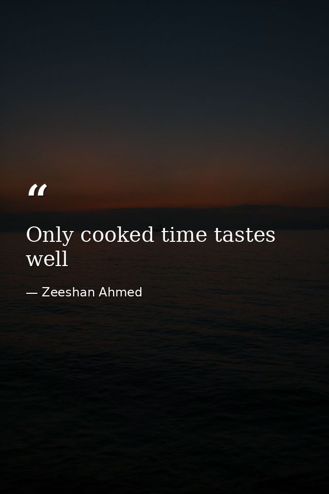 Only cooked time tastes well — Zeeshan Ahmed