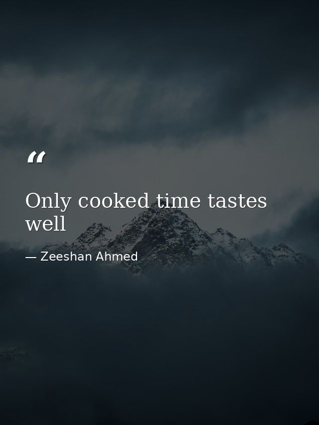 Only cooked time tastes well — Zeeshan Ahmed