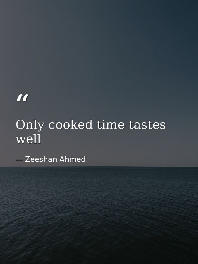 Only cooked time tastes well — Zeeshan Ahmed