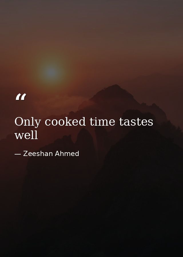 Only cooked time tastes well — Zeeshan Ahmed