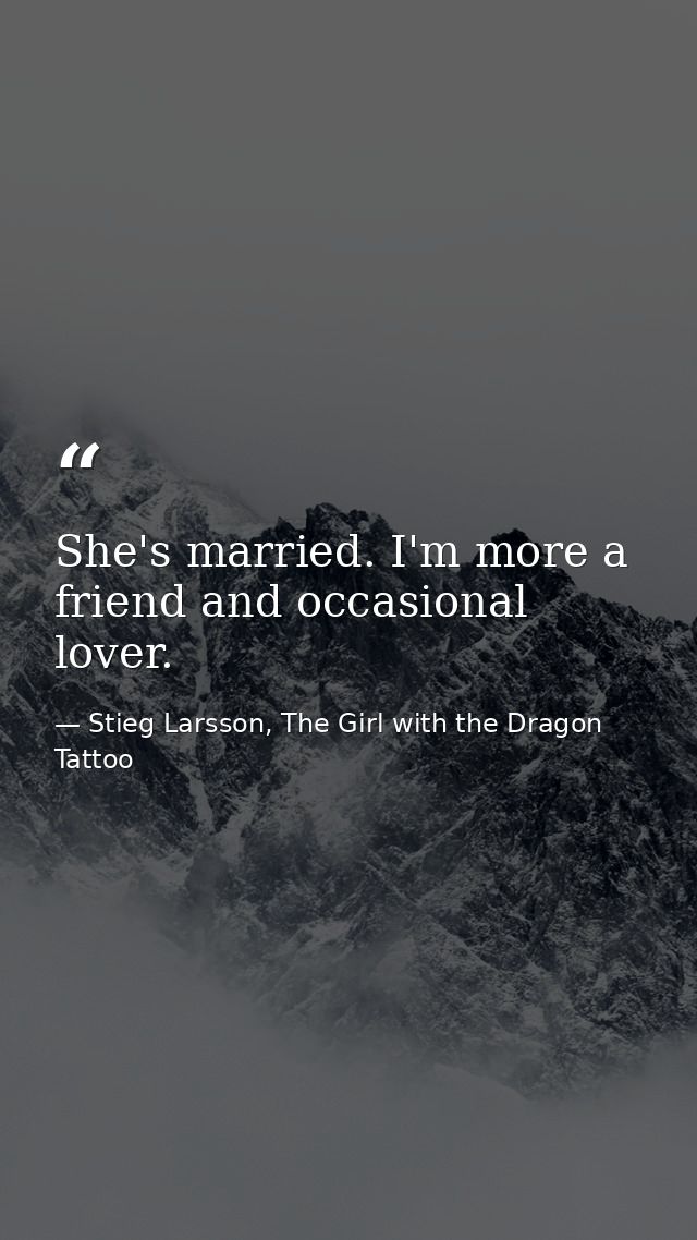 She's married. I'm more a friend and occasional lover. — Stieg Larsson, The Girl with the Dragon Tattoo