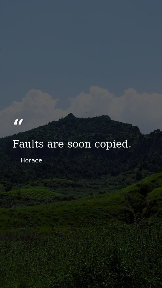 Faults are soon copied. — Horace