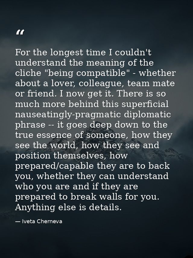 For the longest time I couldn't understand the meaning of the cliche "being compatible" - whether about a lover, colleag — Iveta Cherneva