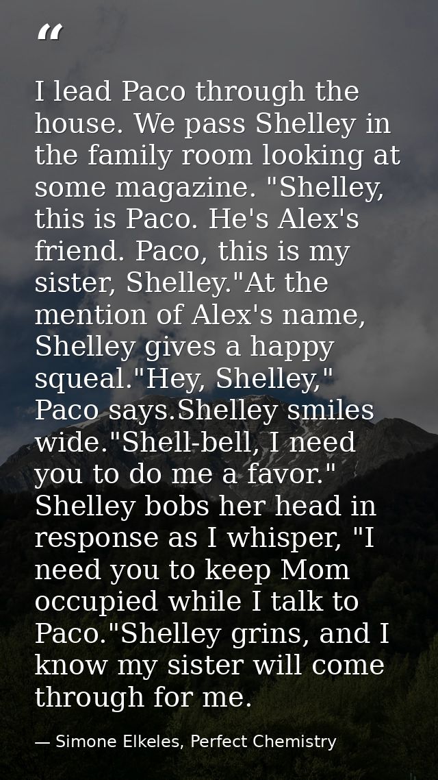 I lead Paco through the house. We pass Shelley in the family room looking at some magazine. "Shelley, this is Paco. He's — Simone Elkeles, Perfect Chemistry