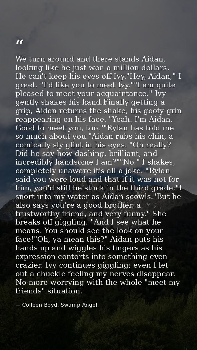 We turn around and there stands Aidan, looking like he just won a million dollars. He can't keep his eyes off Ivy."Hey,  — Colleen Boyd, Swamp Angel