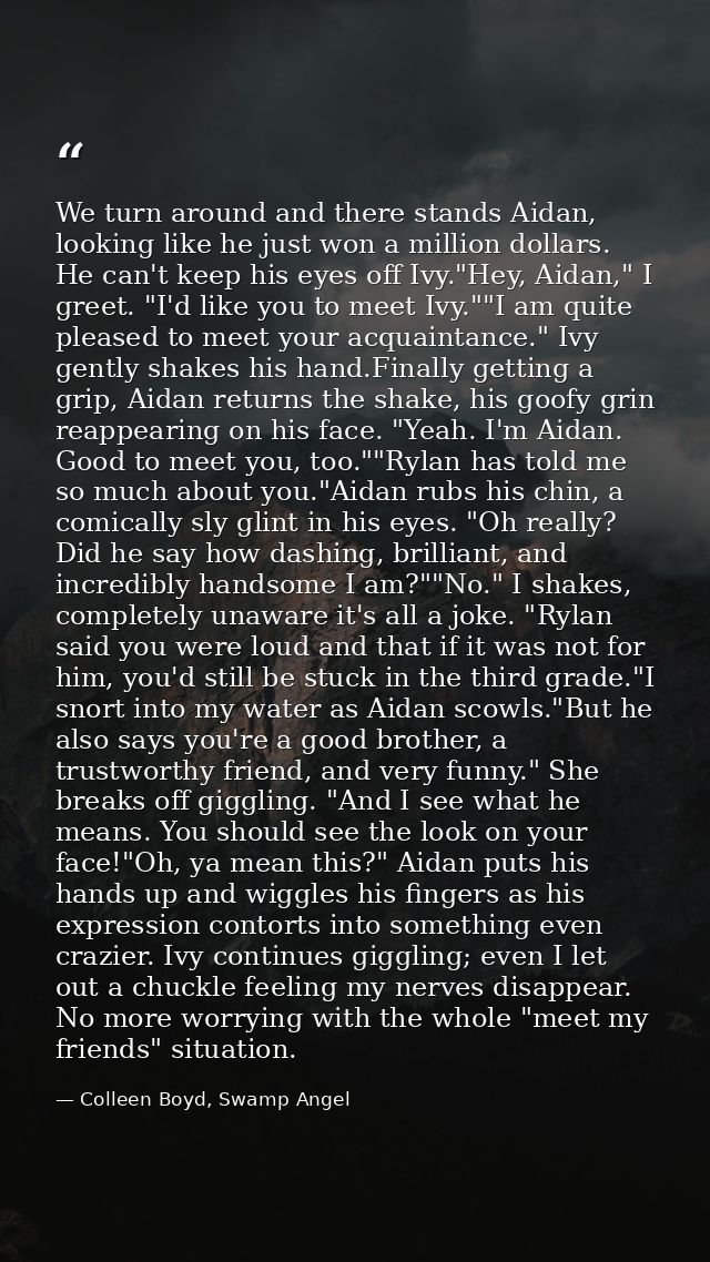 We turn around and there stands Aidan, looking like he just won a million dollars. He can't keep his eyes off Ivy."Hey,  — Colleen Boyd, Swamp Angel