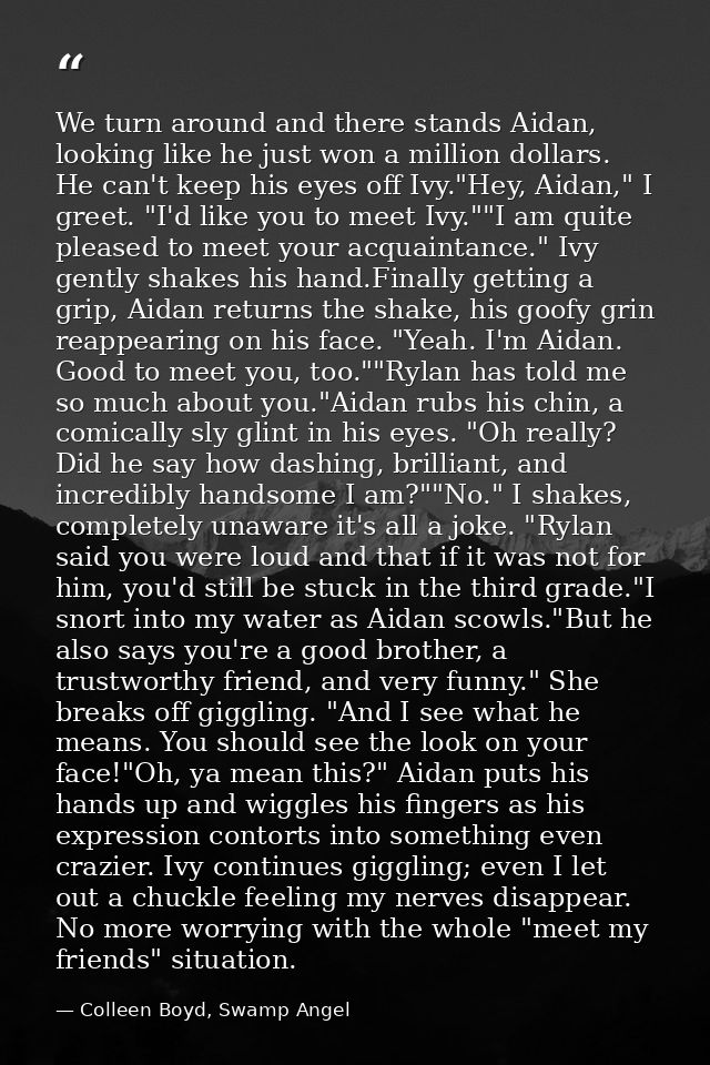 We turn around and there stands Aidan, looking like he just won a million dollars. He can't keep his eyes off Ivy."Hey,  — Colleen Boyd, Swamp Angel