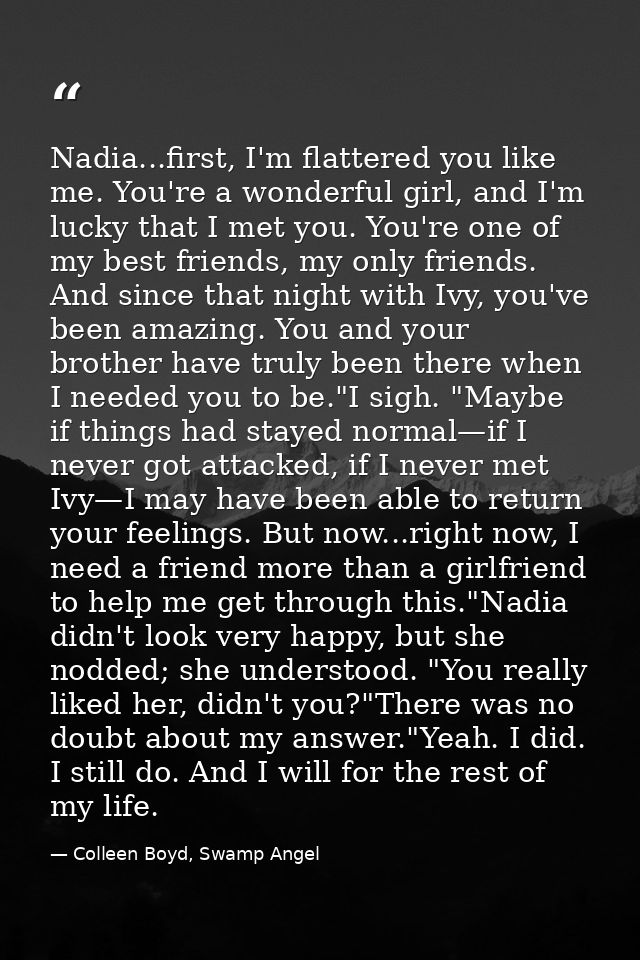 Nadia...first, I'm flattered you like me. You're a wonderful girl, and I'm lucky that I met you. You're one of my best f — Colleen Boyd, Swamp Angel