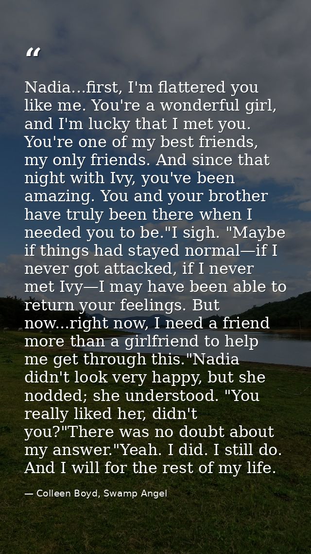 Nadia...first, I'm flattered you like me. You're a wonderful girl, and I'm lucky that I met you. You're one of my best f — Colleen Boyd, Swamp Angel