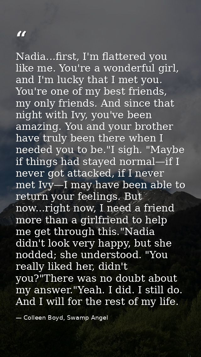 Nadia...first, I'm flattered you like me. You're a wonderful girl, and I'm lucky that I met you. You're one of my best f — Colleen Boyd, Swamp Angel