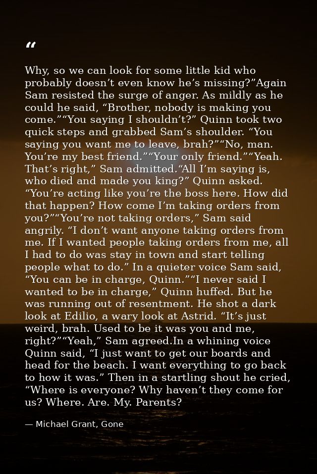 Why, so we can look for some little kid who probably doesn’t even know he’s missing?”Again Sam resisted the surge of ang — Michael Grant, Gone
