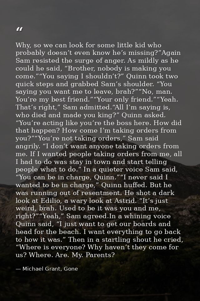 Why, so we can look for some little kid who probably doesn’t even know he’s missing?”Again Sam resisted the surge of ang — Michael Grant, Gone