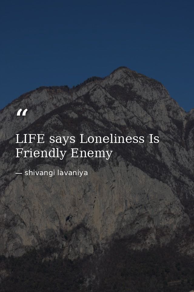 LIFE says Loneliness Is Friendly Enemy — shivangi lavaniya