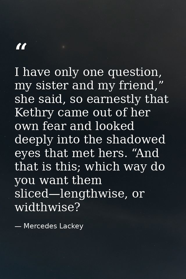 I have only one question, my sister and my friend,” she said, so earnestly that Kethry came out of her own fear and look — Mercedes Lackey