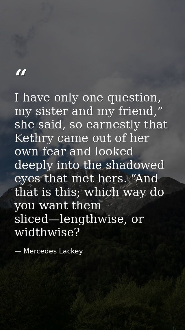 I have only one question, my sister and my friend,” she said, so earnestly that Kethry came out of her own fear and look — Mercedes Lackey