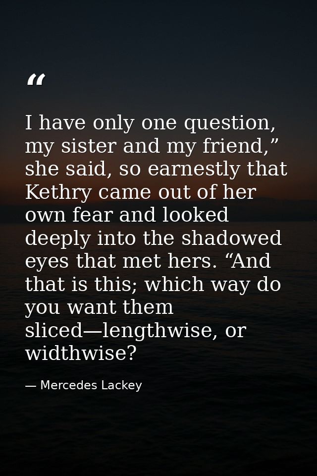 I have only one question, my sister and my friend,” she said, so earnestly that Kethry came out of her own fear and look — Mercedes Lackey