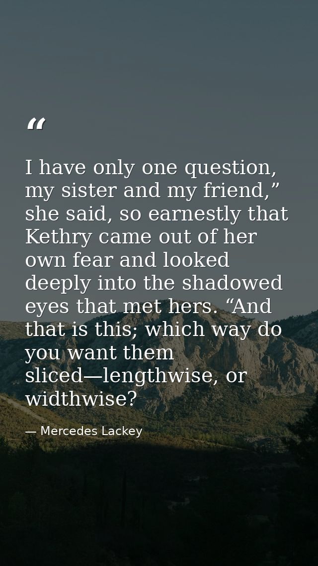 I have only one question, my sister and my friend,” she said, so earnestly that Kethry came out of her own fear and look — Mercedes Lackey
