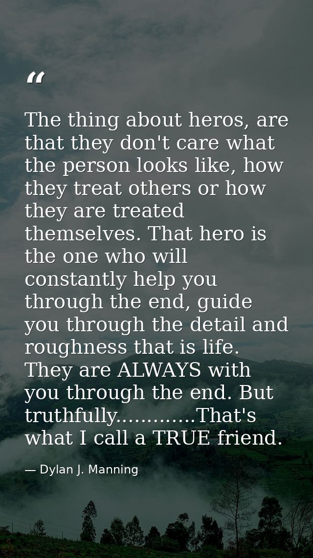 The thing about heros, are that they don't care what the person looks like, how they treat others or how they are treate — Dylan J. Manning
