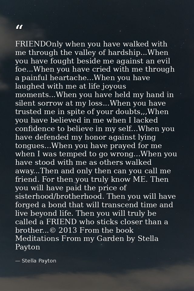 FRIENDOnly when you have walked with me through the valley of hardship...When you have fought beside me against an evil  — Stella Payton
