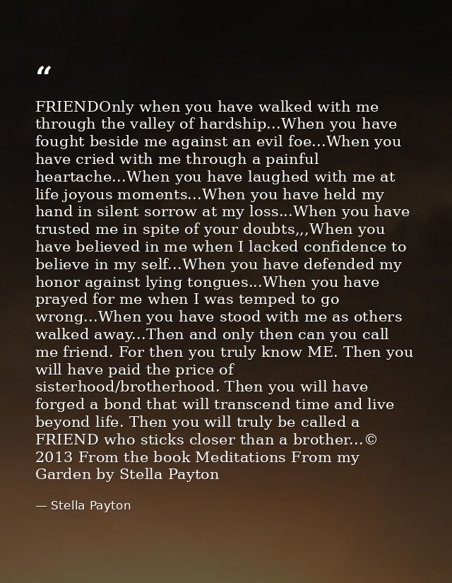 FRIENDOnly when you have walked with me through the valley of hardship...When you have fought beside me against an evil  — Stella Payton