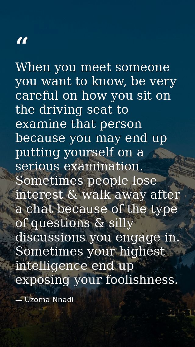 When you meet someone you want to know, be very careful on how you sit on the driving seat to examine that person becaus — Uzoma Nnadi