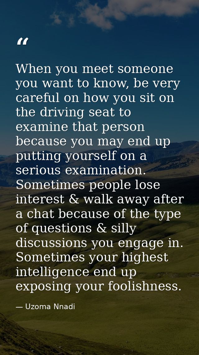 When you meet someone you want to know, be very careful on how you sit on the driving seat to examine that person becaus — Uzoma Nnadi