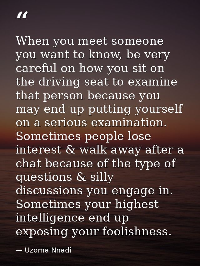 When you meet someone you want to know, be very careful on how you sit on the driving seat to examine that person becaus — Uzoma Nnadi